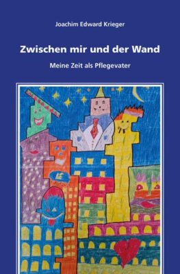 Zwischen mir und der Wand - Meine Zeit als Pflegevater